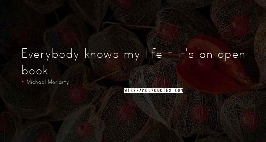 Michael Moriarty Quotes: Everybody knows my life - it's an open book.