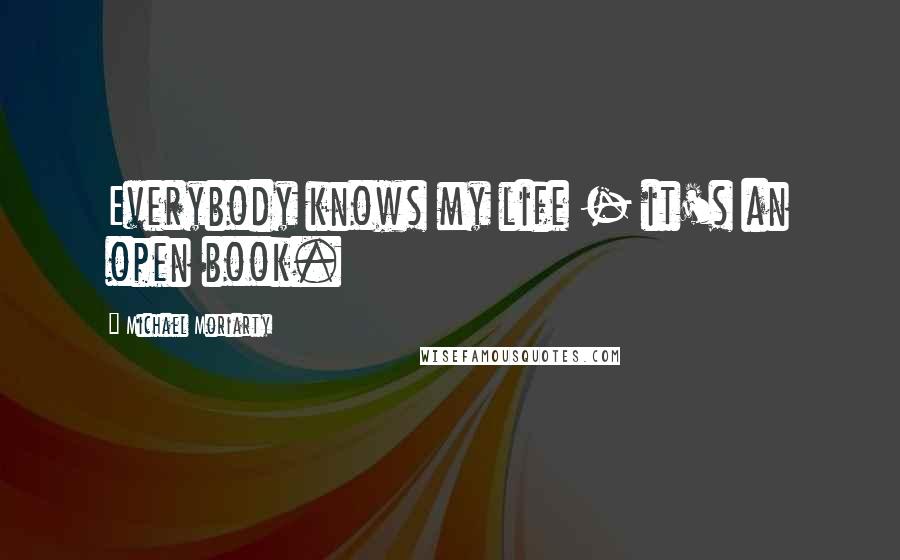 Michael Moriarty Quotes: Everybody knows my life - it's an open book.