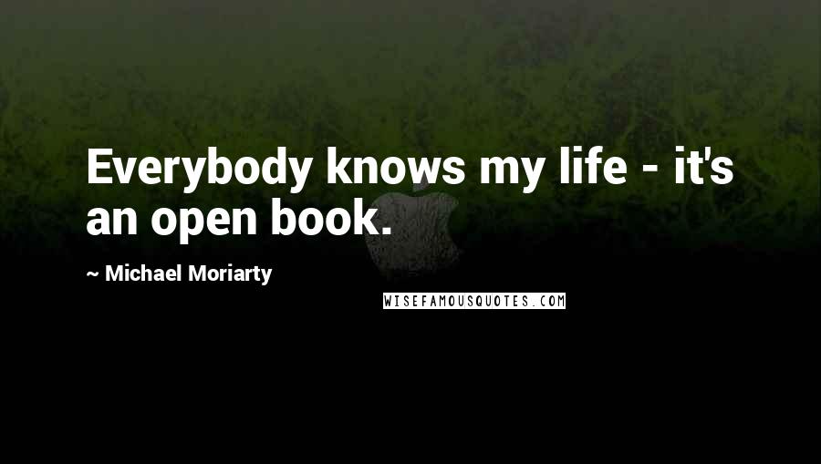 Michael Moriarty Quotes: Everybody knows my life - it's an open book.