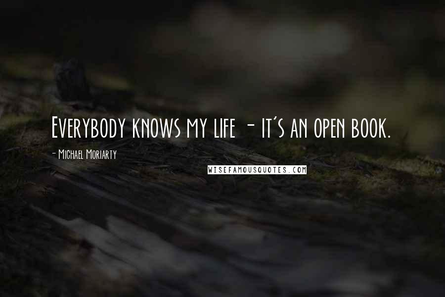 Michael Moriarty Quotes: Everybody knows my life - it's an open book.