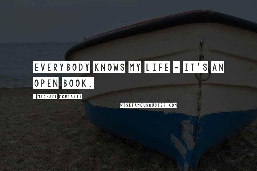 Michael Moriarty Quotes: Everybody knows my life - it's an open book.