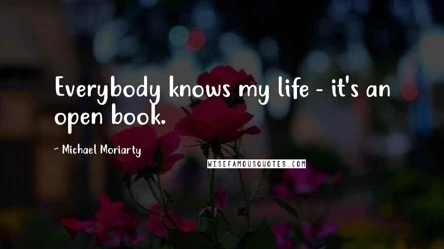 Michael Moriarty Quotes: Everybody knows my life - it's an open book.