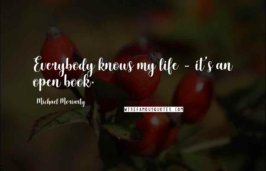 Michael Moriarty Quotes: Everybody knows my life - it's an open book.