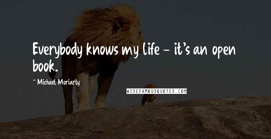 Michael Moriarty Quotes: Everybody knows my life - it's an open book.