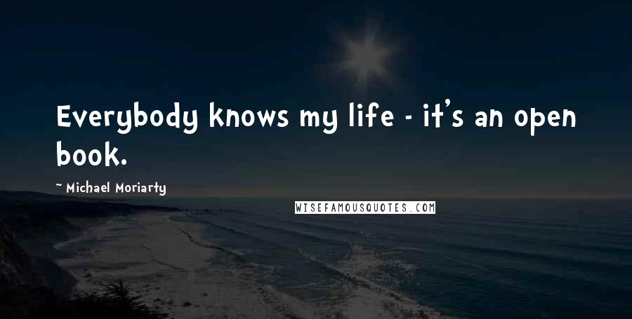 Michael Moriarty Quotes: Everybody knows my life - it's an open book.