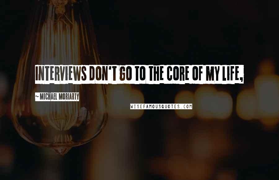 Michael Moriarty Quotes: Interviews don't go to the core of my life,