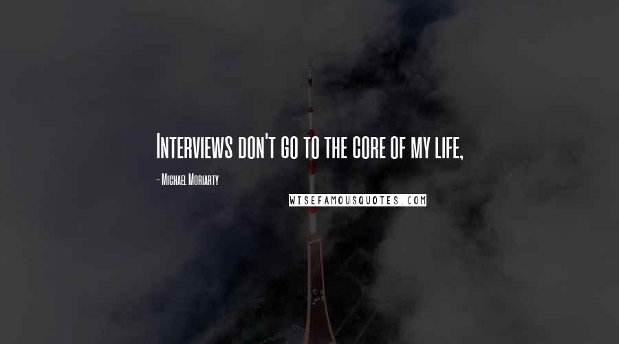 Michael Moriarty Quotes: Interviews don't go to the core of my life,