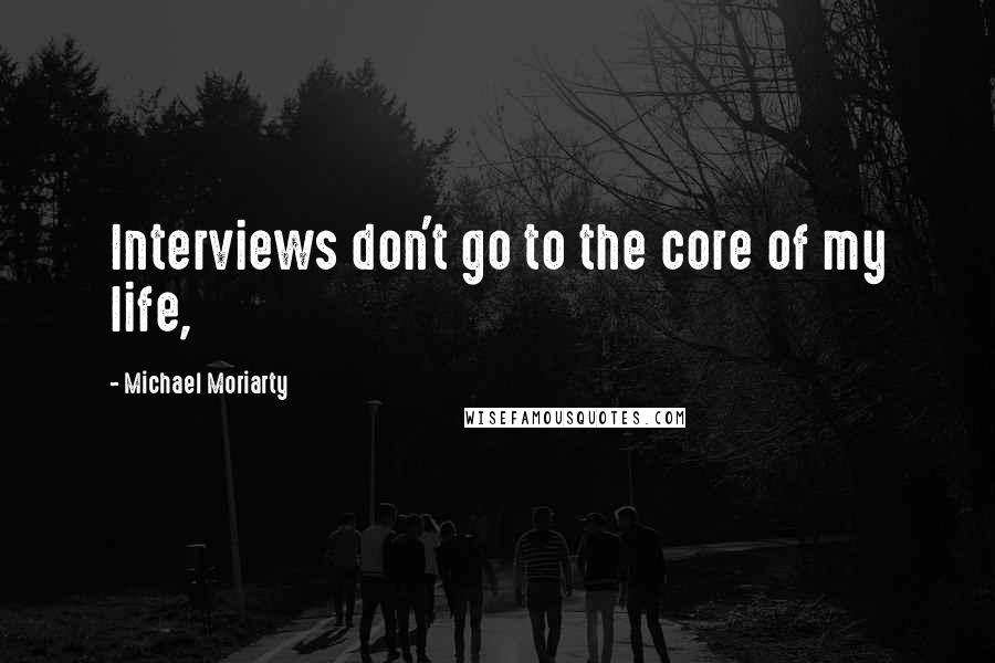 Michael Moriarty Quotes: Interviews don't go to the core of my life,