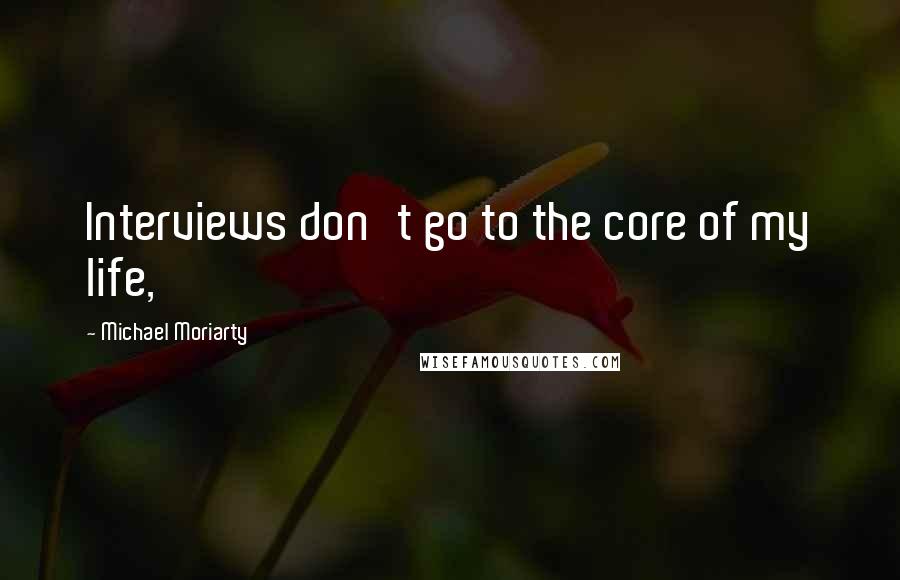 Michael Moriarty Quotes: Interviews don't go to the core of my life,