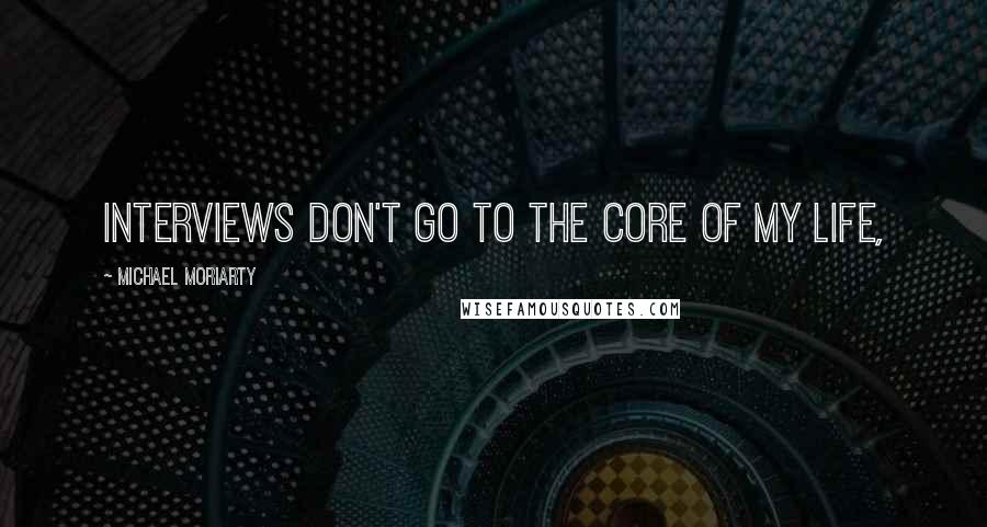 Michael Moriarty Quotes: Interviews don't go to the core of my life,