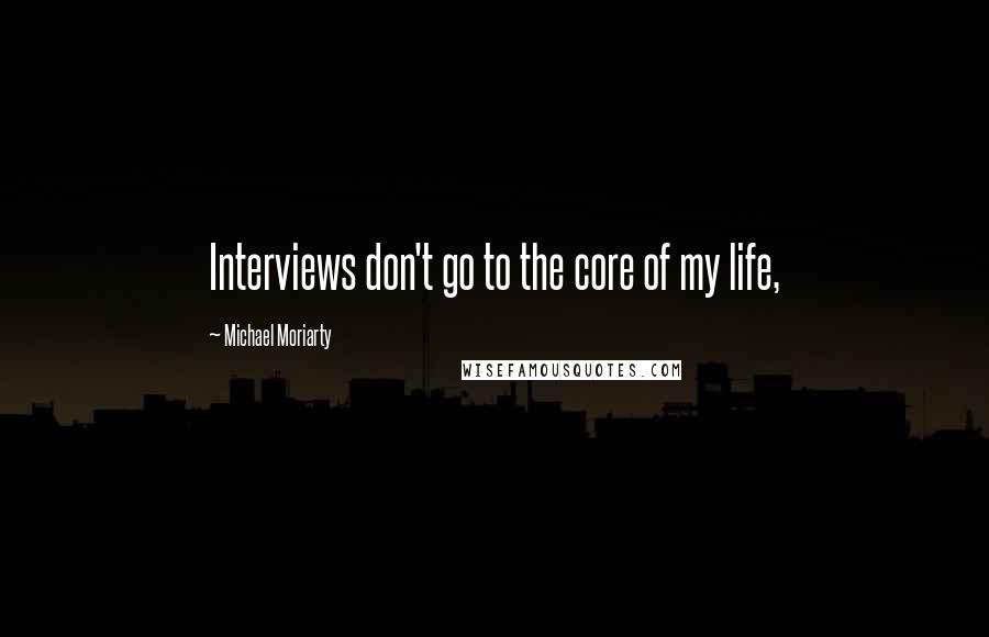 Michael Moriarty Quotes: Interviews don't go to the core of my life,