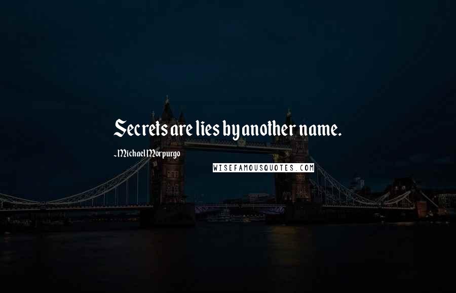 Michael Morpurgo Quotes: Secrets are lies by another name.