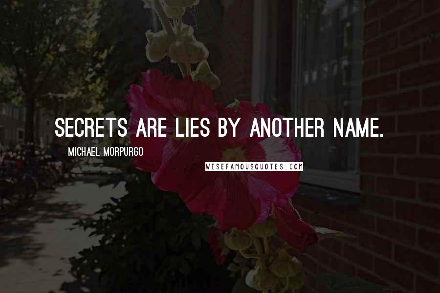 Michael Morpurgo Quotes: Secrets are lies by another name.