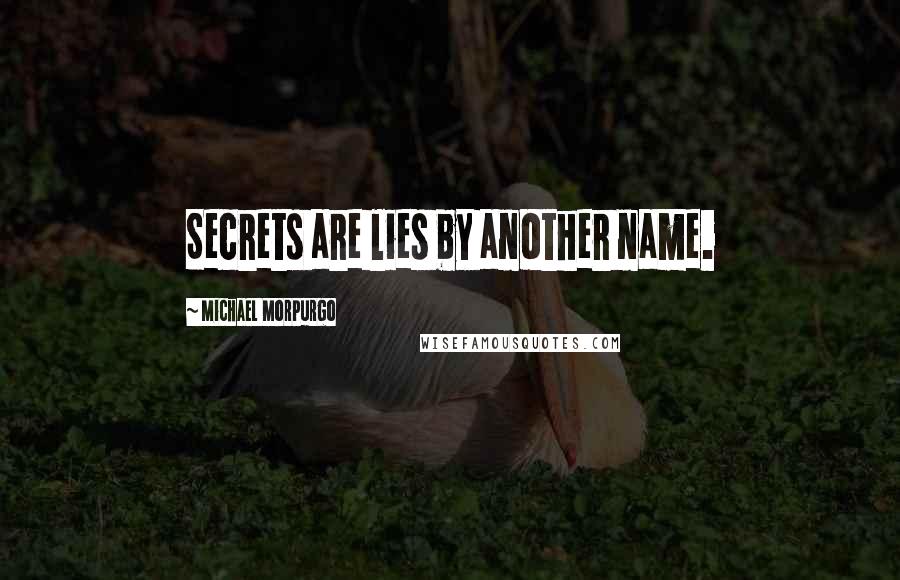 Michael Morpurgo Quotes: Secrets are lies by another name.