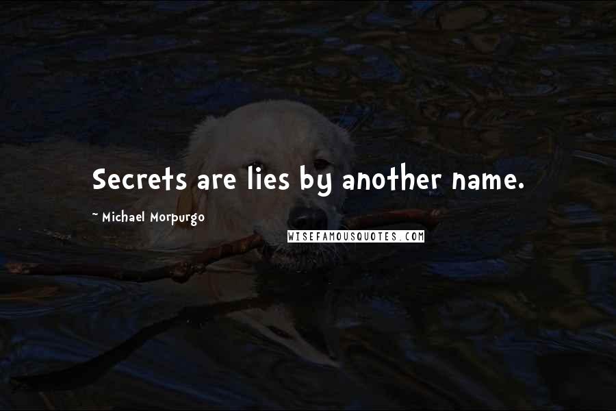 Michael Morpurgo Quotes: Secrets are lies by another name.