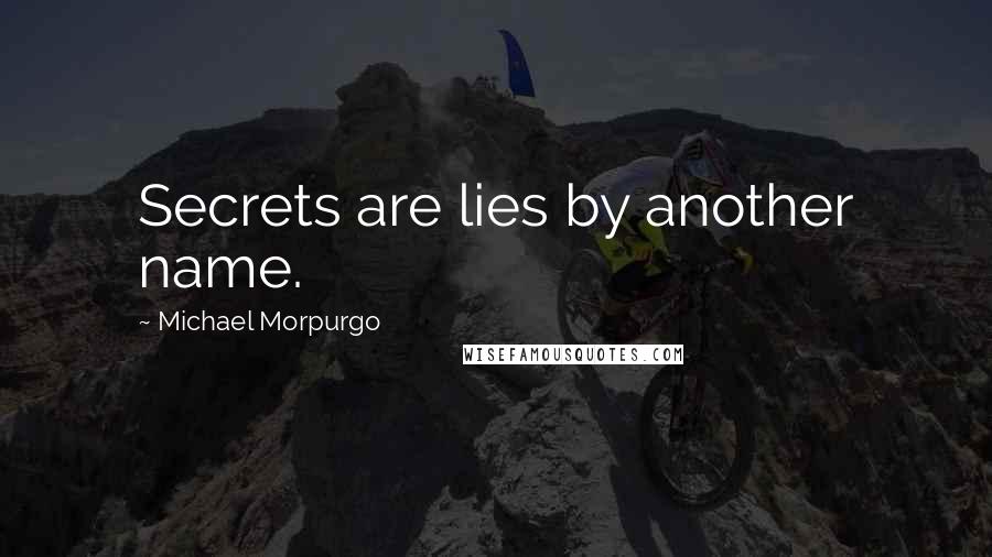 Michael Morpurgo Quotes: Secrets are lies by another name.