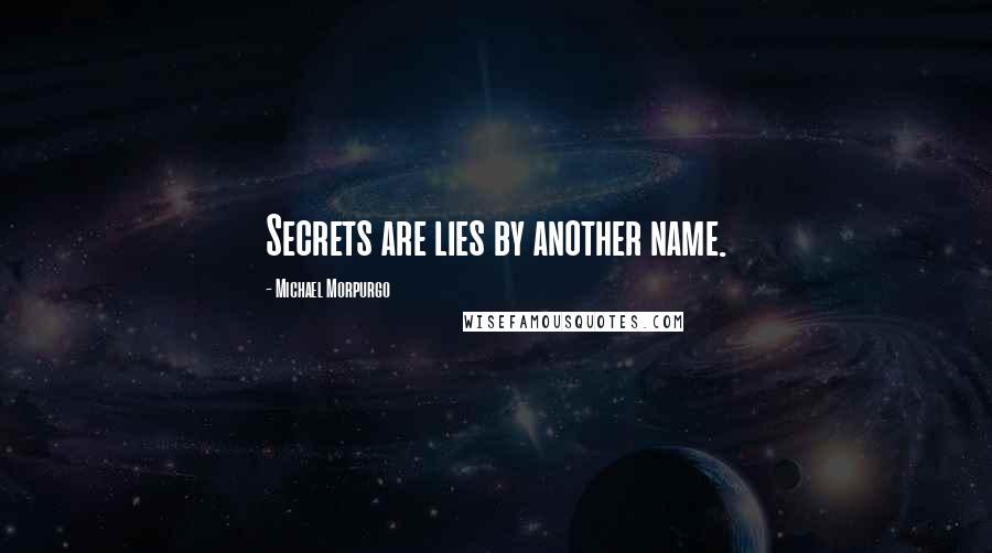 Michael Morpurgo Quotes: Secrets are lies by another name.