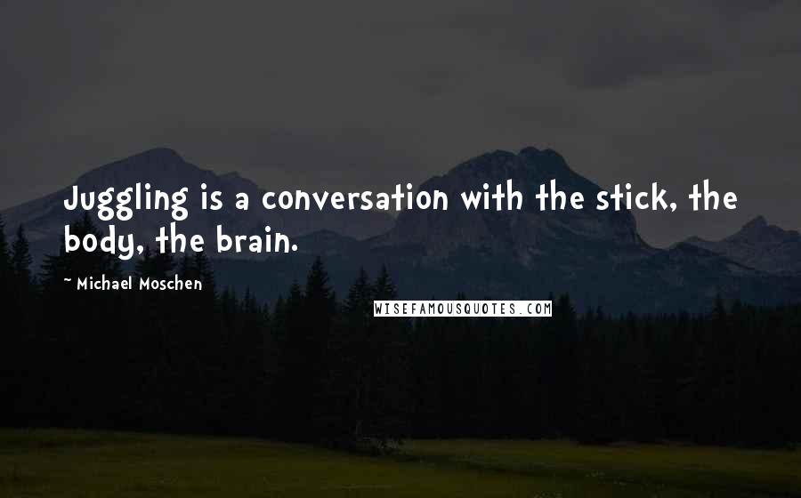 Michael Moschen Quotes: Juggling is a conversation with the stick, the body, the brain.