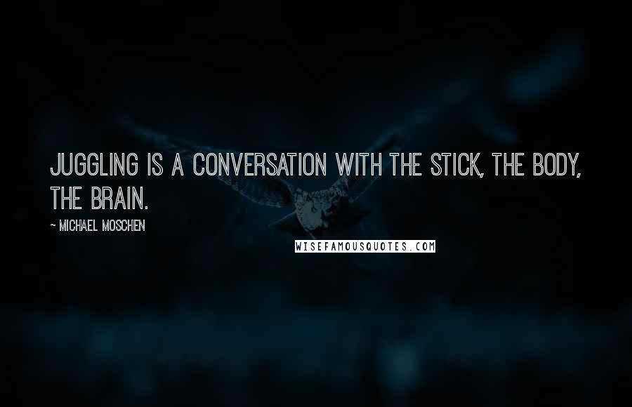 Michael Moschen Quotes: Juggling is a conversation with the stick, the body, the brain.