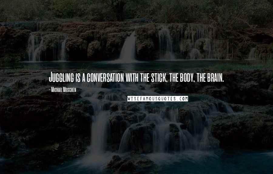 Michael Moschen Quotes: Juggling is a conversation with the stick, the body, the brain.