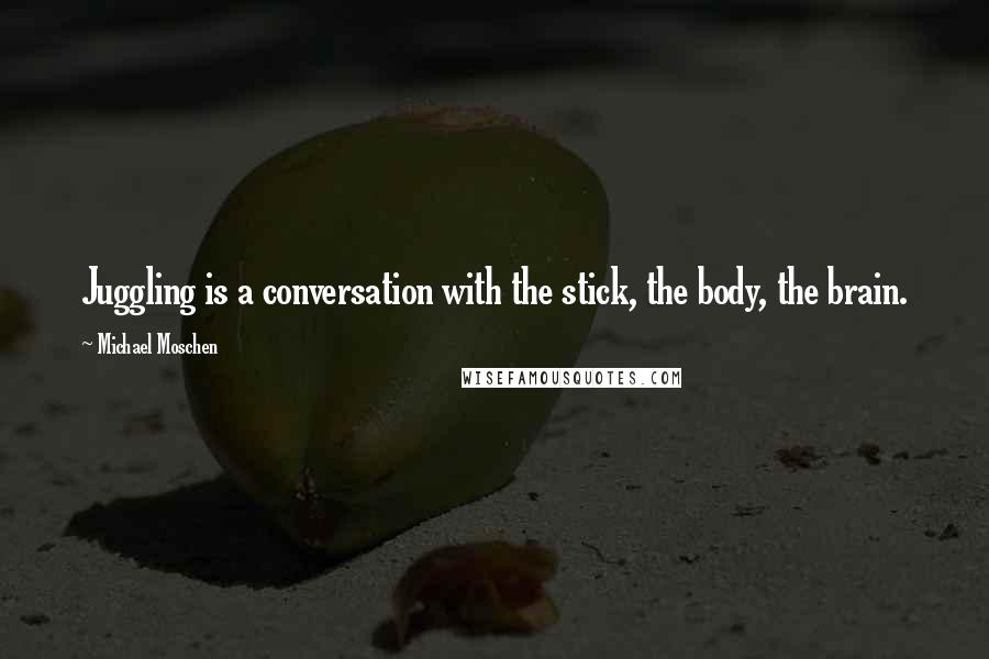Michael Moschen Quotes: Juggling is a conversation with the stick, the body, the brain.