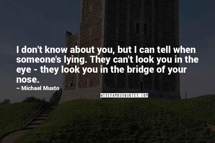 Michael Musto Quotes: I don't know about you, but I can tell when someone's lying. They can't look you in the eye - they look you in the bridge of your nose.
