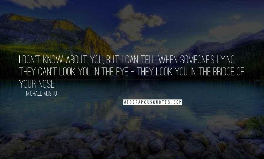 Michael Musto Quotes: I don't know about you, but I can tell when someone's lying. They can't look you in the eye - they look you in the bridge of your nose.