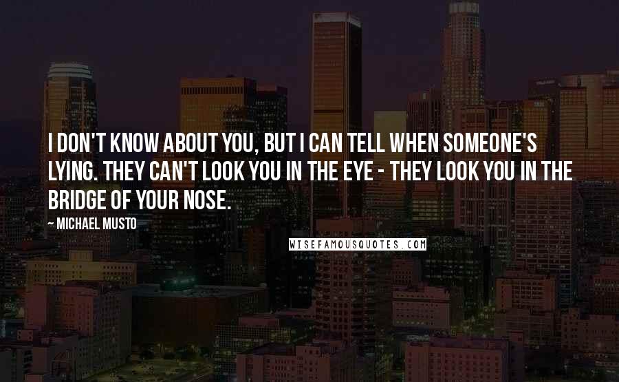 Michael Musto Quotes: I don't know about you, but I can tell when someone's lying. They can't look you in the eye - they look you in the bridge of your nose.