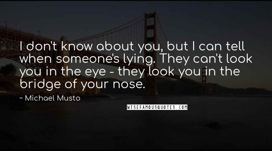 Michael Musto Quotes: I don't know about you, but I can tell when someone's lying. They can't look you in the eye - they look you in the bridge of your nose.