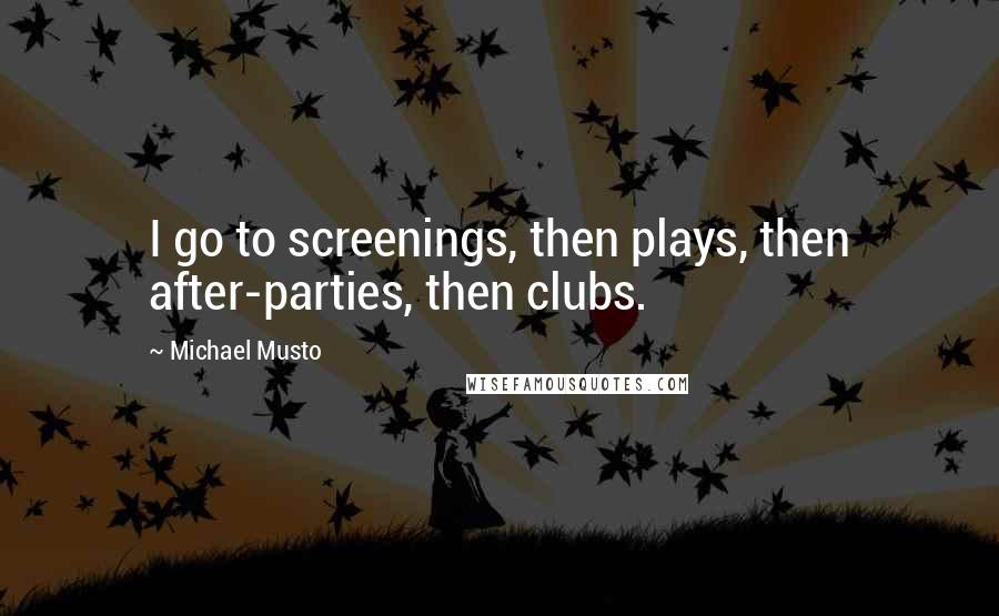 Michael Musto Quotes: I go to screenings, then plays, then after-parties, then clubs.