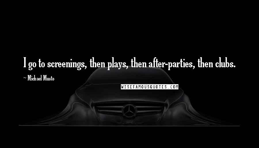 Michael Musto Quotes: I go to screenings, then plays, then after-parties, then clubs.