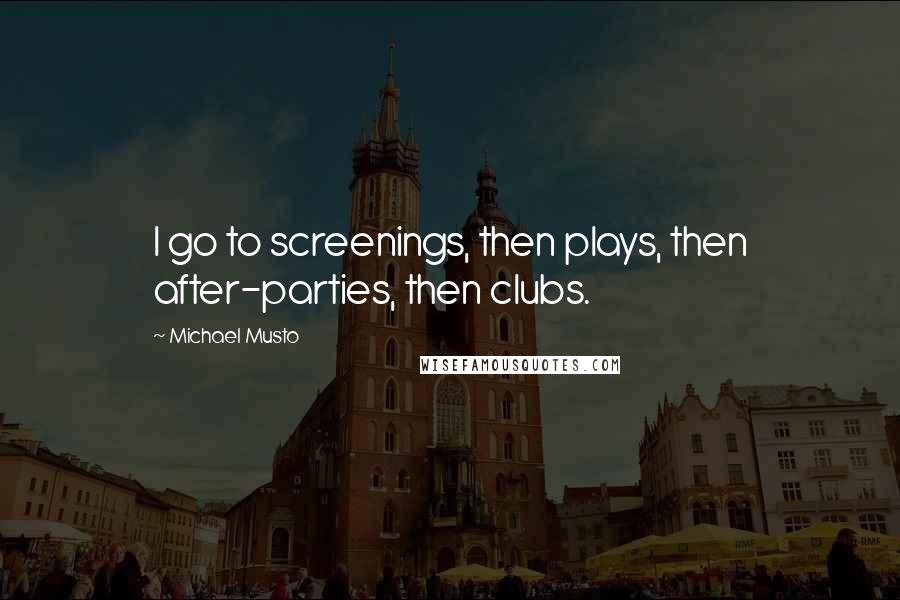 Michael Musto Quotes: I go to screenings, then plays, then after-parties, then clubs.