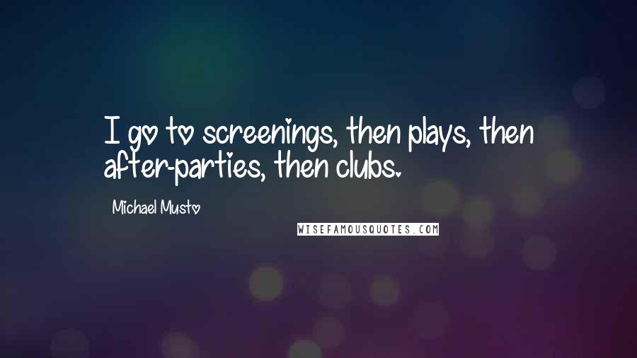 Michael Musto Quotes: I go to screenings, then plays, then after-parties, then clubs.