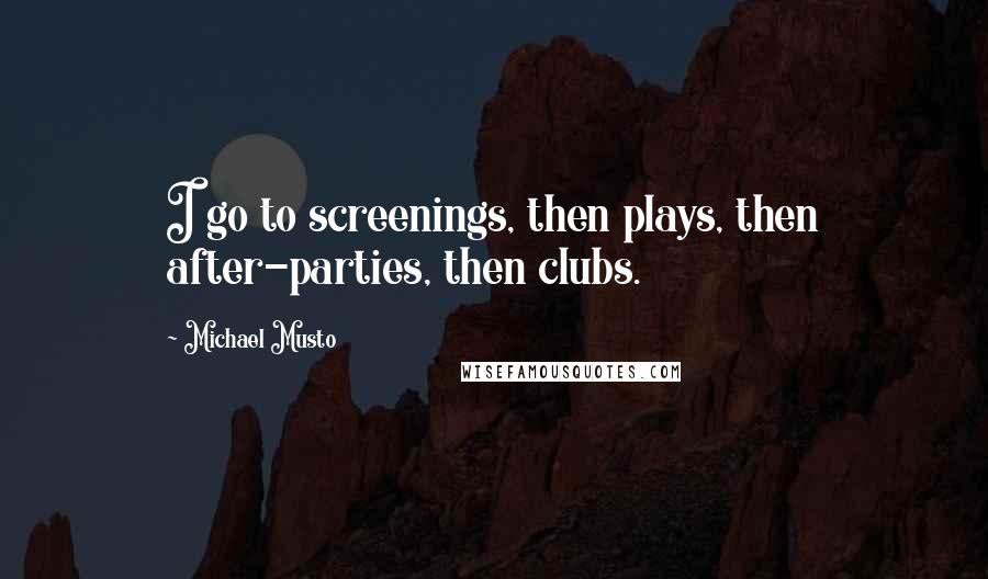 Michael Musto Quotes: I go to screenings, then plays, then after-parties, then clubs.