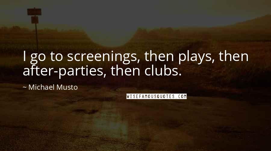Michael Musto Quotes: I go to screenings, then plays, then after-parties, then clubs.