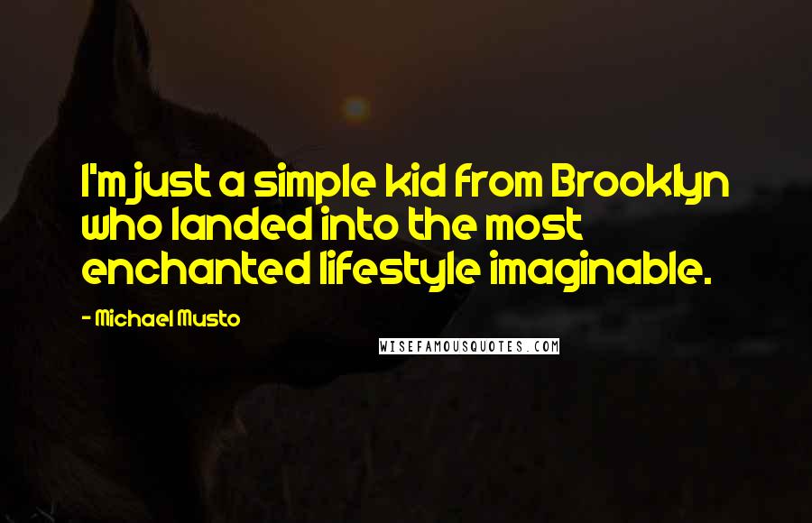 Michael Musto Quotes: I'm just a simple kid from Brooklyn who landed into the most enchanted lifestyle imaginable.