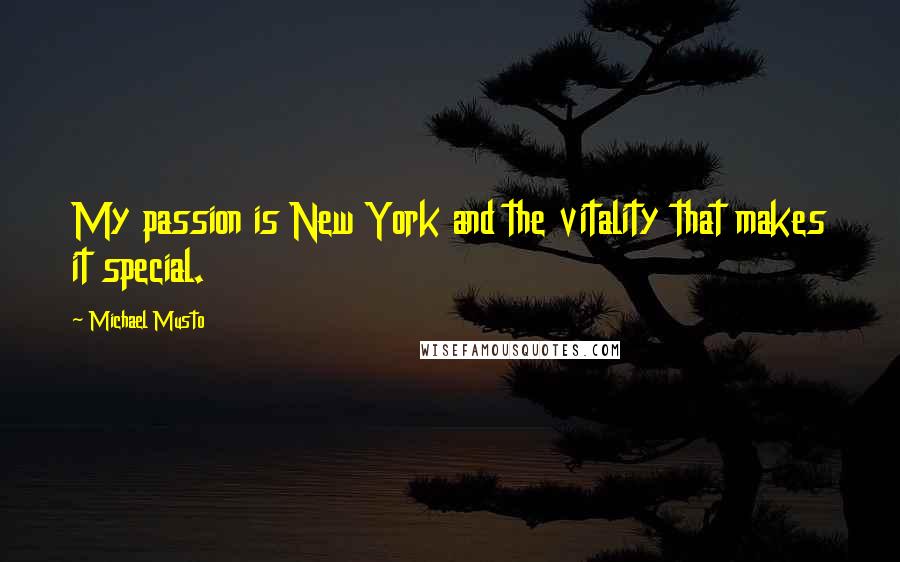 Michael Musto Quotes: My passion is New York and the vitality that makes it special.