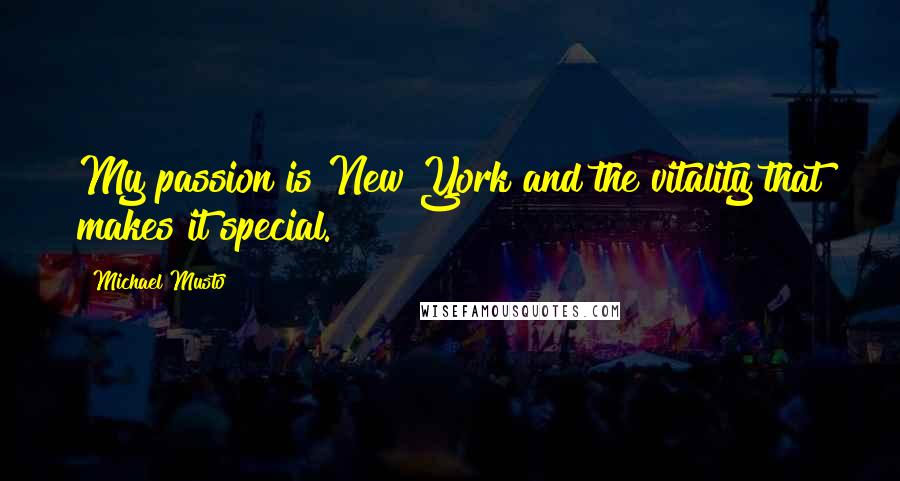 Michael Musto Quotes: My passion is New York and the vitality that makes it special.