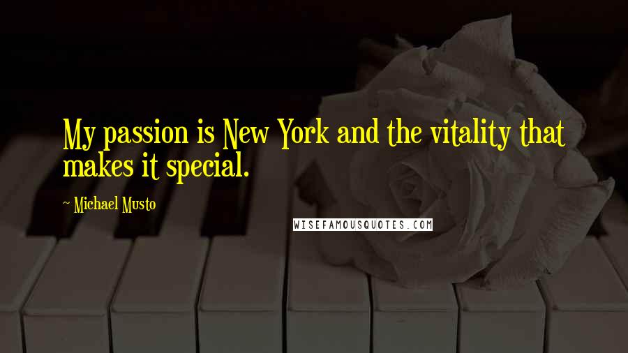 Michael Musto Quotes: My passion is New York and the vitality that makes it special.