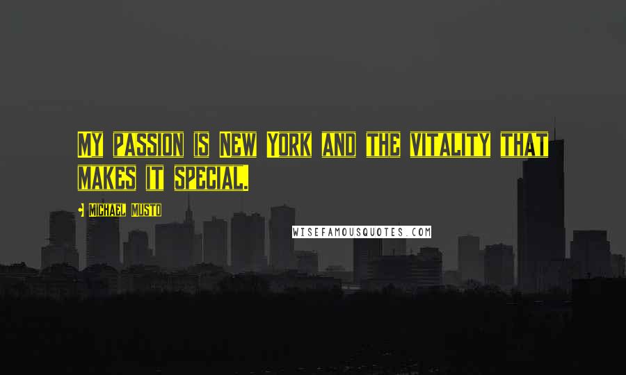 Michael Musto Quotes: My passion is New York and the vitality that makes it special.