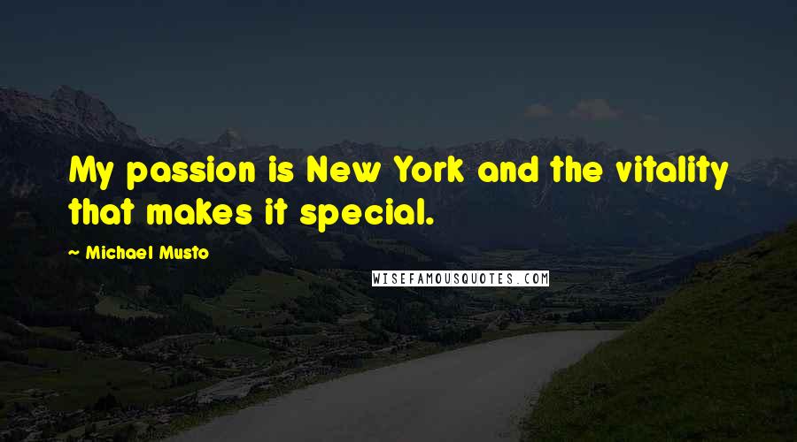 Michael Musto Quotes: My passion is New York and the vitality that makes it special.