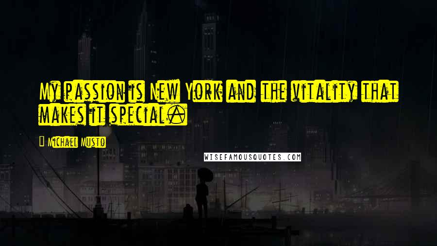 Michael Musto Quotes: My passion is New York and the vitality that makes it special.