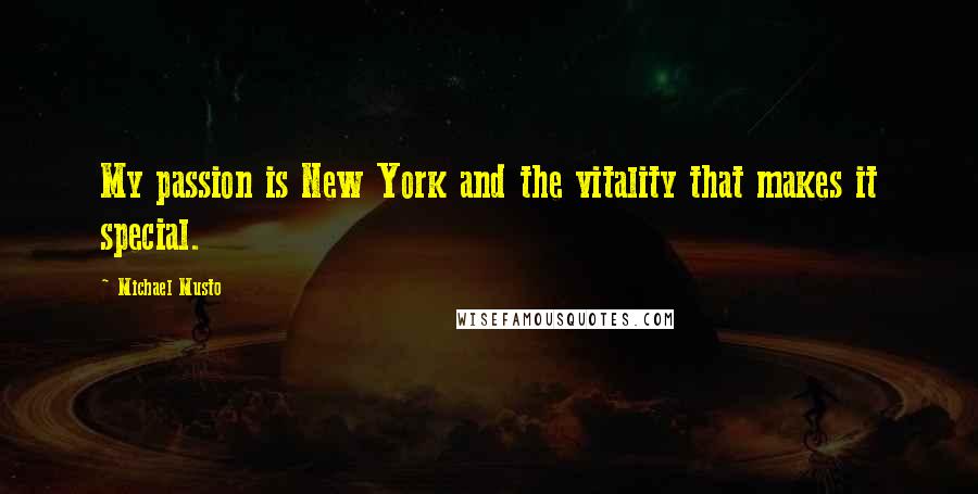 Michael Musto Quotes: My passion is New York and the vitality that makes it special.