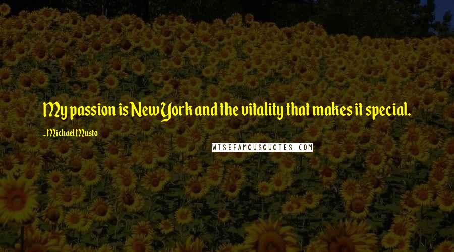 Michael Musto Quotes: My passion is New York and the vitality that makes it special.