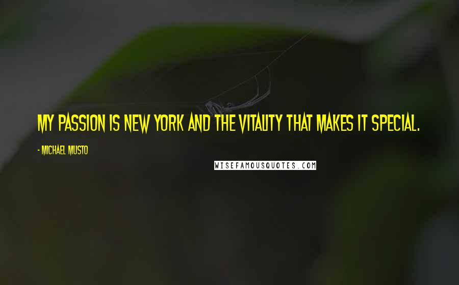 Michael Musto Quotes: My passion is New York and the vitality that makes it special.