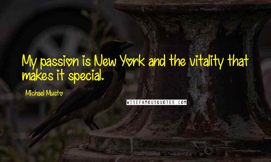 Michael Musto Quotes: My passion is New York and the vitality that makes it special.