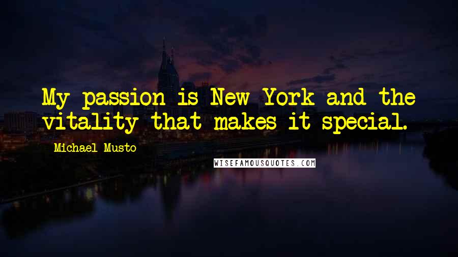 Michael Musto Quotes: My passion is New York and the vitality that makes it special.