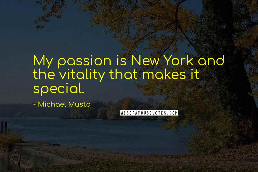 Michael Musto Quotes: My passion is New York and the vitality that makes it special.