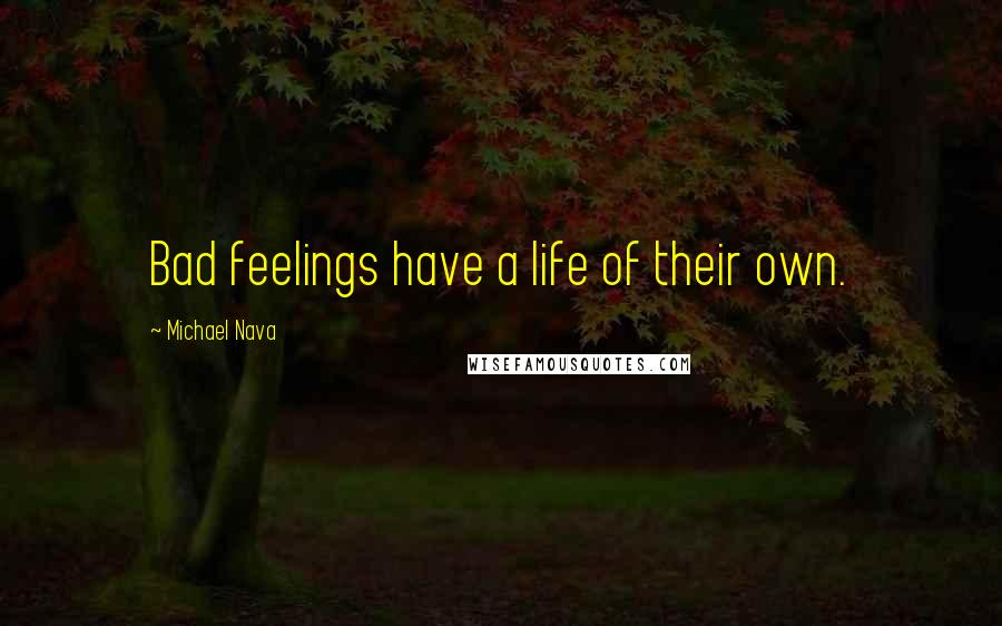 Michael Nava Quotes: Bad feelings have a life of their own.