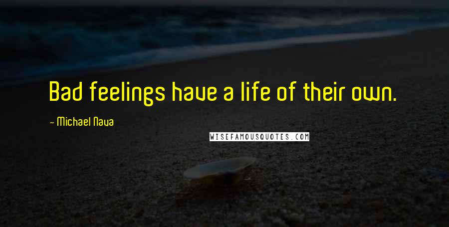 Michael Nava Quotes: Bad feelings have a life of their own.